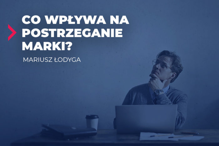 Co wpływa na postrzeganie marki Mariusz Łodyga