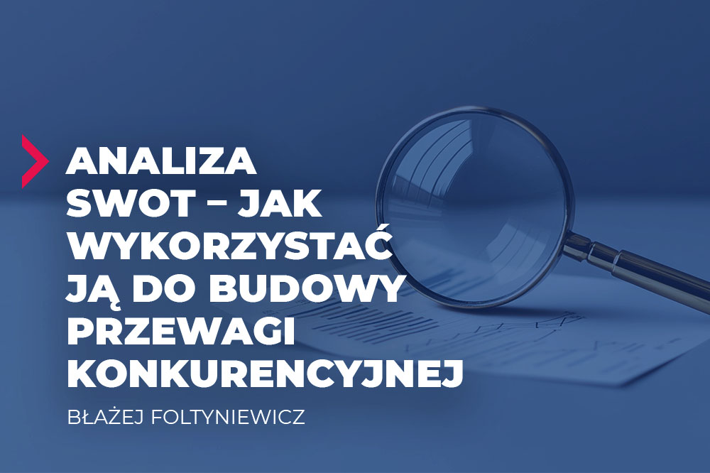 Analiza SWOT – jak wykorzystać ją do budowy przewagi konkurencyjnej 1 analiza swot