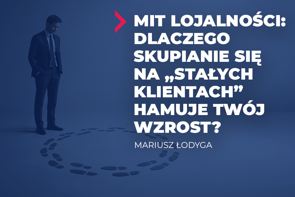 Mit Lojalności: Dlaczego skupianie się na „stałych klientach” hamuje Twój wzrost? 1 lojalność klienta
