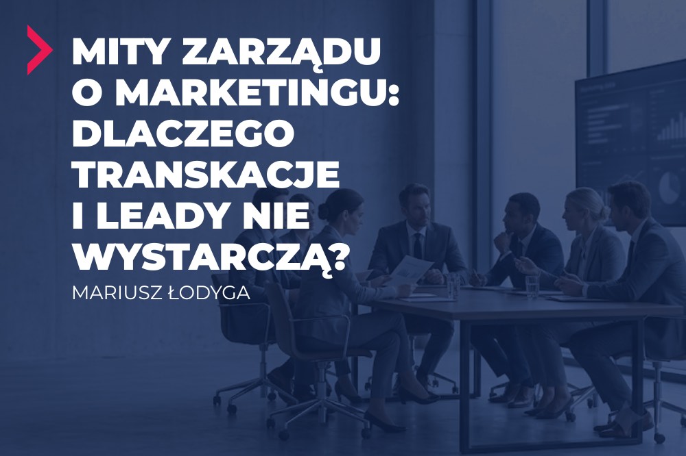 Mity zarządu o marketingu: dlaczego transkacje i leady nie wystarczą? 1 mity zarządu o marketingu